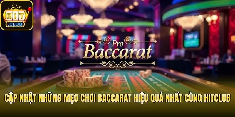 Cập Nhật Những Mẹo Chơi Baccarat Hiệu Quả Nhất Cùng Hitclub