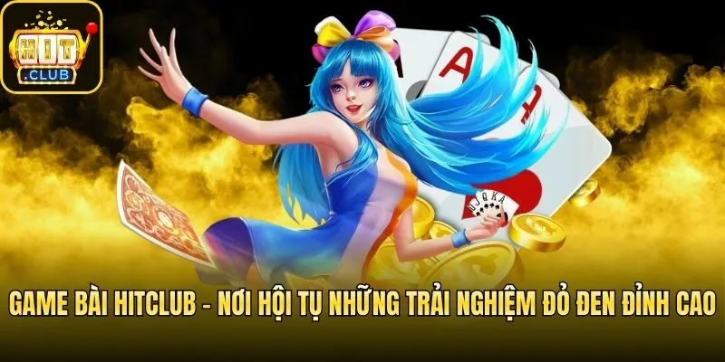 Game Bài Hitclub - Nơi Hội Tụ Những Trải Nghiệm Đỏ Đen Đỉnh Cao