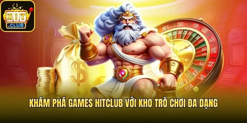 Khám phá games Hitclub với kho trò chơi đa dạng