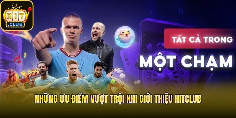 Những ưu điểm vượt trội khi giới thiệu Hitclub